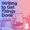 Writing to get things done
